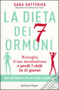 La dieta dei 7 ormoni. Risveglia il tuo metabolismo e perdi 7 chili in 21 giorni libro di Gottfried Sara
