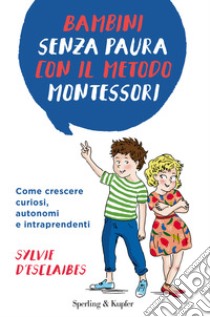 Bambini senza paura con il metodo Montessori. Come crescere curiosi, autonomi e intraprendenti libro di D'Esclaibes Sylvie