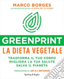 Greenprint, la dieta vegetale. Trasforma il tuo corpo, migliora la tua salute, salva il pianeta libro di Borges Marco