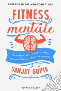 Fitness mentale. Il rivoluzionario programma per mantenere giovane il cervello libro di Gupta Sanjay; Loberg Kristin