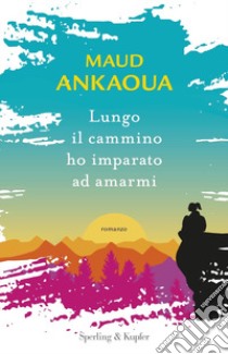 Lungo il cammino ho imparato ad amarmi libro di Ankaoua Maud