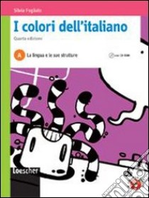I colori dell'italiano. Vol. A: La lingua e le sue strutture. Per le Scuole superiori. Con espansione online libro di FOGLIATO SILVIA