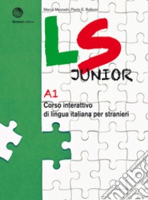 LS Junior. Corso interattivo di lingua italiana per stranieri. A1 libro di Mezzadri Marco; Balboni Paolo E.