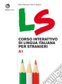 LS. Corso interattivo di lingua italiana per stranieri. A1 libro di Mezzadri Marco; Balboni Paolo E.