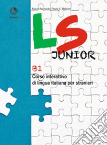 LS Junior. Corso interattivo di lingua italiana per stranieri. B1 libro di Mezzadri Marco; Balboni Paolo E.