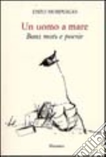 Enzo Morpurgo. Un uomo a mare. Bons mots e poesie. Ediz. illustrata libro di De Albertis E. (cur.)