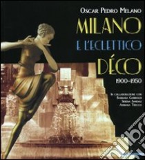 Milano e l'eclettico déco (1900-1950). Ediz. illustrata libro di Melano O. P. (cur.)