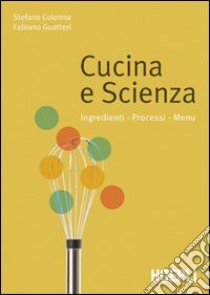 Cucina e scienza. Ingredienti, processi, menu libro di Colonna Stefano; Guatteri Fabiano