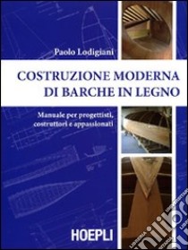 Costruzione moderna di barche in legno. Manuale per progettisti, costruttori e appassionati libro di Lodigiani Paolo