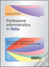 Professione infermieristica in Italia. Manuale per l'apprendimento della lingua e l'esercizio professionale. Con CD-ROM libro di Muttillo Giovanni