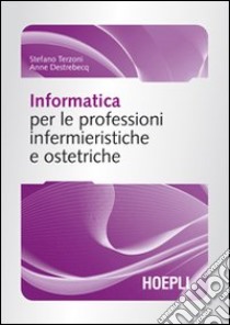 Informatica per le professioni infermieristiche e ostetriche libro di Terzoni Stefano