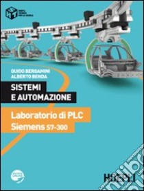 Sistemi e automazione. Laboratorio di PLC Siemens S7-300. Per le Scuole superiori libro di Bergamini Guido, Benda Alberto