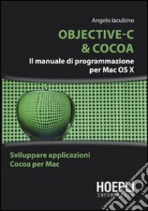 Objective-C & Cocoa. Il manuale di programmazione per Mac OS X libro di Iacubino Angelo