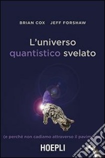 L'universo quantistico svelato (e perché non cadiamo attraverso il pavimento) libro di Cox Brian; Forshaw Jeff
