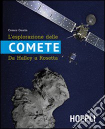 L'esplorazione delle comete. Da Halley a Rosetta libro di Guaita Cesare