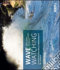 Wave watching. Lo spettacolo delle mareggiate in Liguria libro di Gallino Stefano; Benedetti Alessandro; Onorato Luca