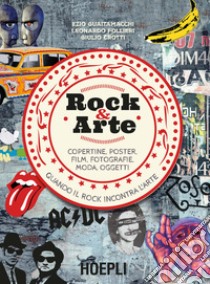 Rock & arte. Copertine, poster, film, fotografie, moda, oggetti libro di Guaitamacchi Ezio; Follieri Leonardo; Crotti Giulio