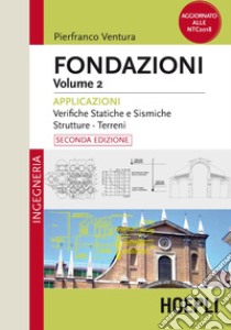 Fondazioni. Vol. 2: Applicazioni. Verifiche statiche e sismiche, strutture, terreni libro di Ventura Pierfranco
