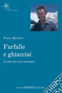 Farfalle e ghiacciai. La mia vita tra le montagne libro di Maraini Fosco; Ferrari M. A. (cur.)