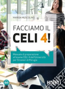 Facciamo il CELI 4! Manuale di preparazione all'esame CELI 4 dell'Università per stranieri di Perugia. Con File audio per il download libro di Muscolino Marida
