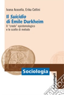 Il «suicidio» di Émile Durkheim. Il «credo» epistemologico e le scelte di metodo libro di Acocella Ivana; Cellini Erika