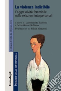 La violenza indicibile. L'aggressività femminile nelle relazioni interpersonali libro di Salerno A. (cur.); Giuliano S. (cur.)