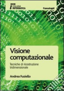 Visione computazionale. Tecniche di ricostruzione tridimensionale libro di Fusiello Andrea