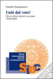 Uniti dal voto? Storia delle elezioni europee 1948-2009 libro di Pasquinucci Daniele