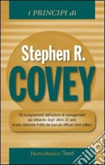 I principi di Stephen R. Covey. Gli insegnamenti dell'autore di management più influente degli ultimi 20 anni in una selezione tratta dai suoi più efficaci best... libro di Covey Stephen R.