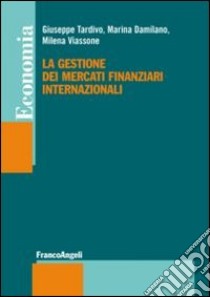 La Gestione dei mercati finanziari internazionali libro di Tardivo Giuseppe; Damilano Marina; Viassone Milena