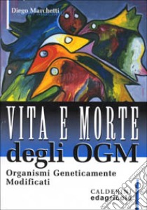 Vita e morte degli Ogm libro di Marchetti Diego