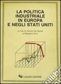 La politica industriale in Europa e negli Stati Uniti libro di Del Monte A. (cur.); Vinci S. (cur.)