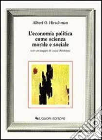 L'economia politica come scienza morale e sociale libro di Hirschman Albert O.
