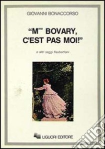 Madame Bovary, c'est pas moi! e altri saggi flaubertiani libro di Bonaccorso Giovanni