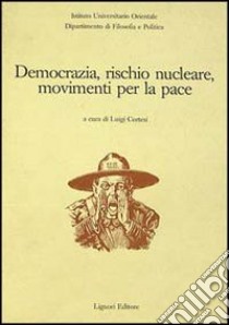 Democrazia, rischio nucleare, movimenti per la pace libro di Cortesi L. (cur.)