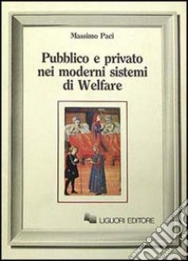 Pubblico e privato nei moderni sistemi di welfare libro di Paci Massimo