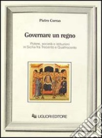 Governare un regno. Potere, società e istituzioni in Sicilia fra Trecento e Quattrocento libro di Corrao Pietro