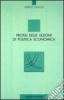 Profili delle lezioni di politica economica libro di Cagliozzi Roberto