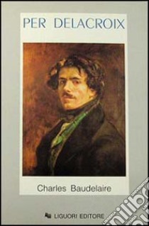 Per Delacroix libro di Baudelaire Charles; Davoli E. M. (cur.)