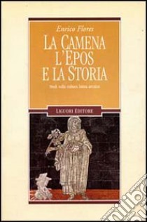 La camena, l'epos e la storia. Studi sulla cultura latina arcaica libro di Flores Enrico