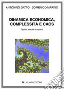 Dinamica economica, complessità e caos. Teorie, metodi e modelli libro di Gatto Antonino; Marino Domenico