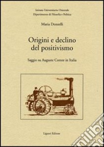 Origini e declino del positivismo. Saggio su Auguste Comte in Italia libro di Donzelli Maria