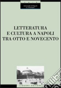 Letteratura e cultura a Napoli tra Otto e Novecento. Atti del Convegno (Napoli, 28 novembre-1 dicembre 2001) libro di Candela E. (cur.)