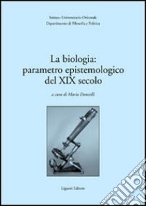 La biologia: parametro epistemologico del XIX secolo. Atti del Seminario internazionale (30-31 marzo 2001) libro di Donzelli M. (cur.)