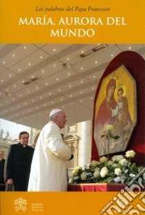María, aurora del mundo libro di Francesco (Jorge Mario Bergoglio)