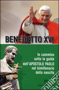In cammino sotto la guida dell'apostolo Paolo nel bimillenario della nascita libro di Benedetto XVI (Joseph Ratzinger)