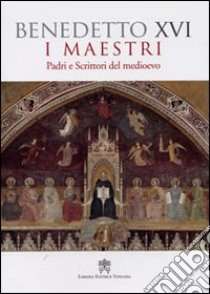 I maestri. Padri e scrittori del Medioevo libro di Benedetto XVI (Joseph Ratzinger)
