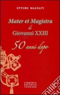 «Mater et Magistra» di Giovanni XXIII 50 anni dopo libro di Malnati Ettore
