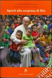 Aperti alla sorpresa di Dio. Viaggio apostolico in Sri Lanka e Filippine libro di Francesco (Jorge Mario Bergoglio)