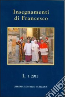 Insegnamenti di Francesco (2013). Vol. 1/1 libro di Francesco (Jorge Mario Bergoglio)